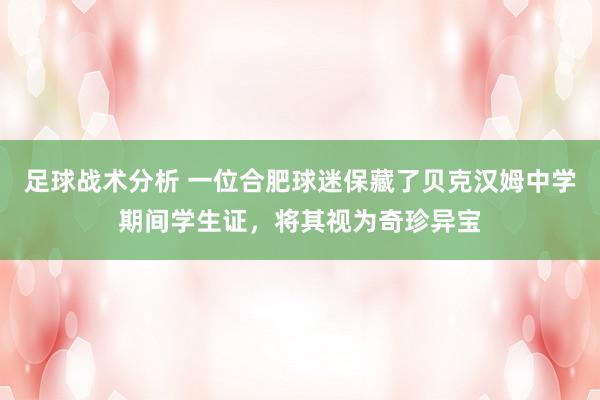 足球战术分析 一位合肥球迷保藏了贝克汉姆中学期间学生证，将其视为奇珍异宝