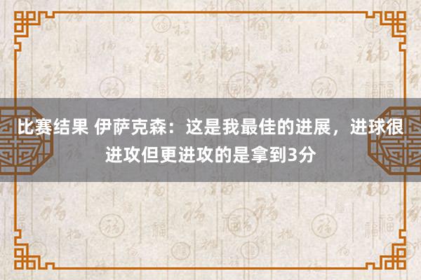 比赛结果 伊萨克森：这是我最佳的进展，进球很进攻但更进攻的是拿到3分